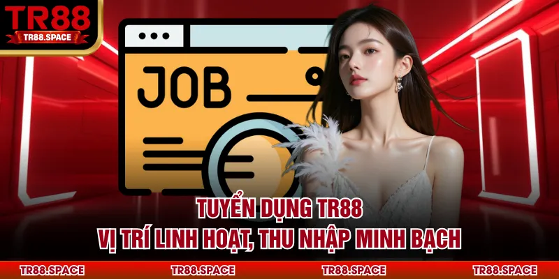 Tuyển Dụng TR88 - Vị Trí Linh Hoạt, Thu Nhập Minh Bạch
